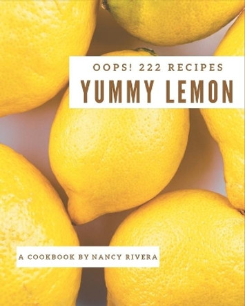 Oops! 222 Yummy Lemon Recipes: The Best Yummy Lemon Cookbook on Earth by Nancy Rivera 9798689057743