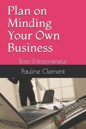 Plan on Minding Your Own Business: Boss-Entrepreneur by Pauline Clement 9798697777213