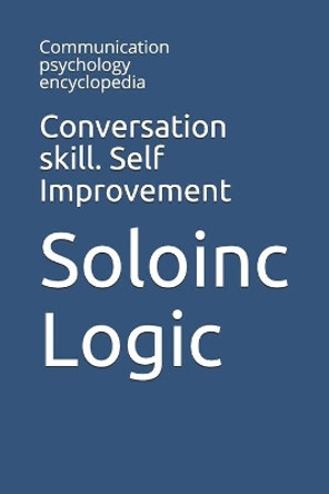 Conversation skill. Self Improvement: Communication psychology encyclopedia by Soloinc Logic 9798646154607