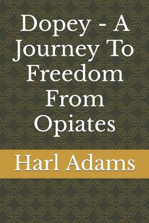 Dopey - A Journey To Freedom From Opiates by Harl Adams 9798782226626