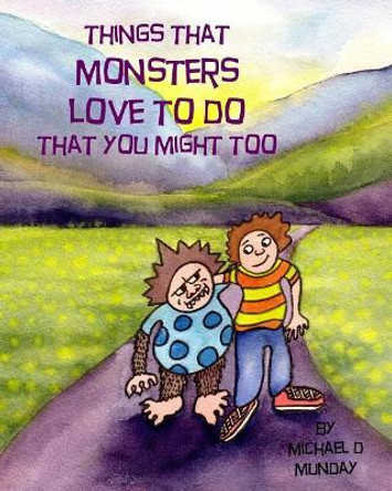 Things That Monsters Love To Do That You Might Too by Michael D Munday 9781775214106