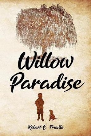 Willow Paradise by Robert E Friedle Ph D 9781692315986