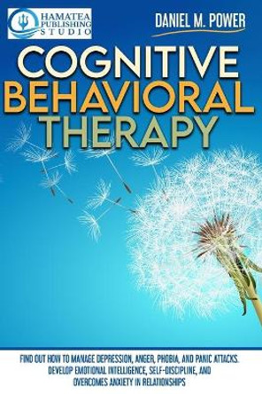 Cognitive Behavioral Therapy: Find Out How to Manage Depression, Anger, Phobia, and Panic Attacks. Develop Emotional Intelligence, Self-Discipline, and Overcomes Anxiety in Relationships by Hamatea Publishing Studio 9798559005881