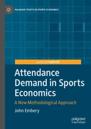 Attendance Demand in Sports Economics: A New Methodological Approach John Embery 9783031600395