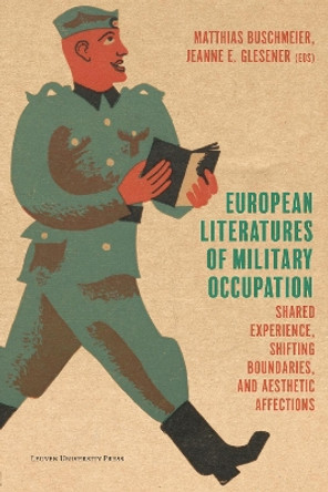European Literatures of Military Occupation: Shared Experience, Shifting Boundaries, and Aesthetic Affections Matthias Buschmeier 9789462704077