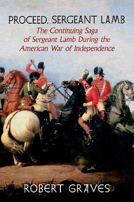 Proceed, Sergeant Lamb: The Continuing Saga of Sergeant Lamb During the American War of Independence Robert Graves 9781644213186