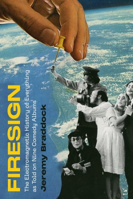 Firesign: The Electromagnetic History of Everything as Told on Nine Comedy Albums Jeremy Braddock 9780520398528
