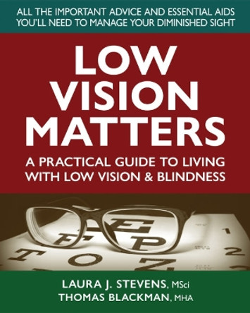 Low Vision Matters: A Practical Guide to Living with Low Vision & Blindness Laura Stevens 9780757005343