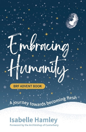 BRF Advent Book: Embracing Humanity: A journey towards becoming flesh Isabelle Hamley 9781800392267