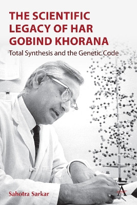 The Scientific Legacy of Har Gobind Khorana: Total Synthesis and the Genetic Code Sahotra Sarkar 9781839992322