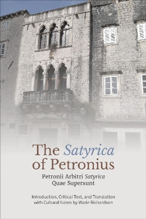 The ‘Satyrica' of Petronius: Petronii Arbitri ‘Satyrica' Quae Supersunt Wade Richardson 9781487550714