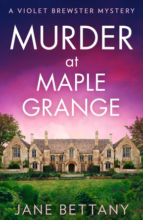 Murder at Maple Grange (A Violet Brewster Mystery, Book 3) Jane Bettany 9780008589783
