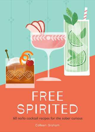 Free Spirited: 60 no/lo cocktail recipes for the sober curious Colleen Graham 9780008664190