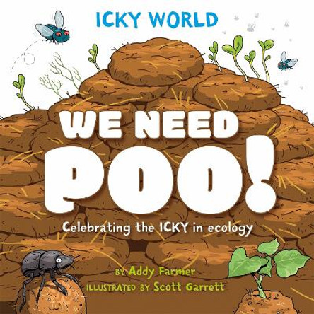Icky World: We Need POO!: Celebrating the icky but important parts of Earth's ecology Scott Garrett 9781526323170