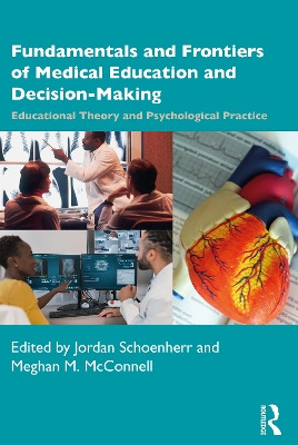 Fundamentals and Frontiers of Medical Education and Decision-Making: Educational Theory and Psychological Practice Jordan Richard Scheonherr 9781032324111