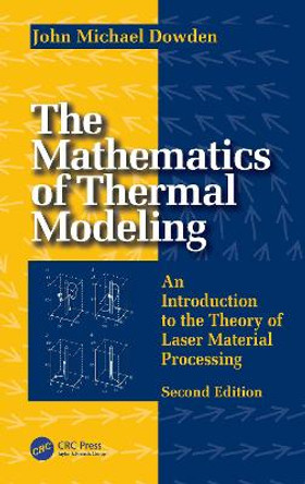 The Mathematics of Thermal Modeling: An Introduction to the Theory of Laser Material Processing, 2e John Michael Dowden 9781032657776