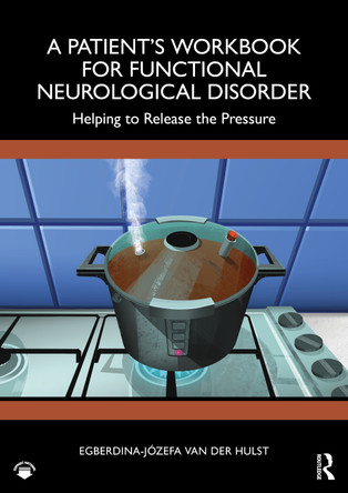 A Patient’s Workbook for Functional Neurological Disorder: Helping To Release the Pressure Egberdina-Józefa van der Hulst 9781032312835