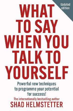 What to Say When You Talk to Yourself: Powerful new techniques to programme your potential for success Shad Helmstetter 9780008707613