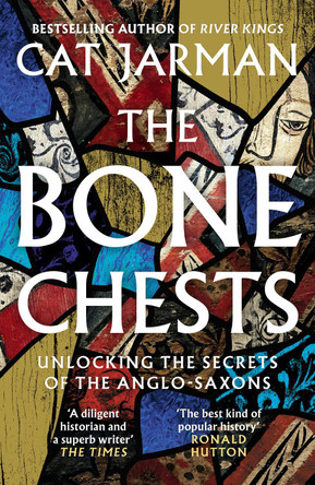 The Bone Chests: Unlocking the Secrets of the Anglo-Saxons Cat Jarman 9780008447311