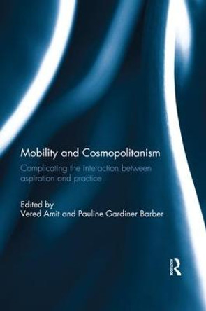 Mobility and Cosmopolitanism: Complicating the interaction between aspiration and practice by Vered Amit