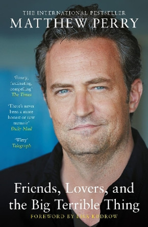 Friends, Lovers and the Big Terrible Thing: The powerful memoir from the beloved star of Friends Matthew Perry 9781472295972