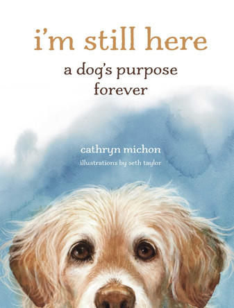 I'm Still Here: A Dog's Purpose Forever Cathryn Michon 9781524893811