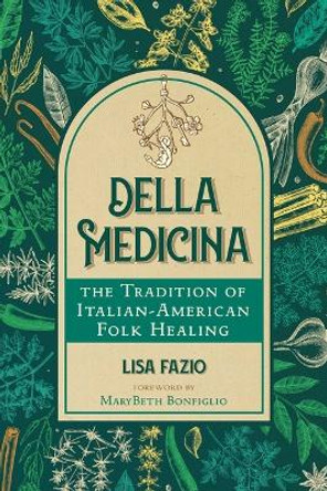 Della Medicina: The Tradition of Italian-American Folk Healing Lisa Fazio 9781644117538