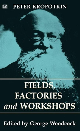 Fields, Factories and Workshops Petr Alekseevich Kropotkin 9781895431391