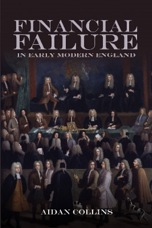 Financial Failure in Early Modern England Aidan Collins 9781837651900