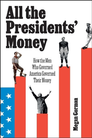 All the Presidents' Money: How the Men Who Governed America Governed Their Money Megan Gorman 9798888450802