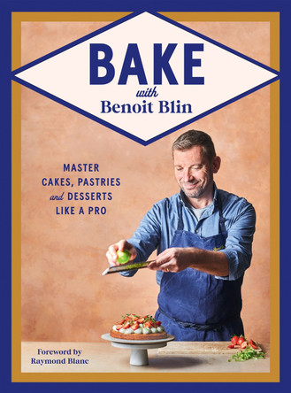 Bake with Benoit Blin: Master Cakes, Pastries and Desserts Like a Professional Benoit Blin 9781784887124