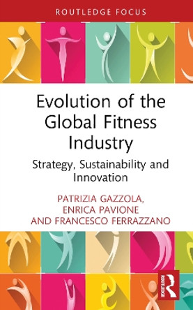 Evolution of the Global Fitness Industry: Strategy, Sustainability and Innovation Patrizia Gazzola 9781032755885