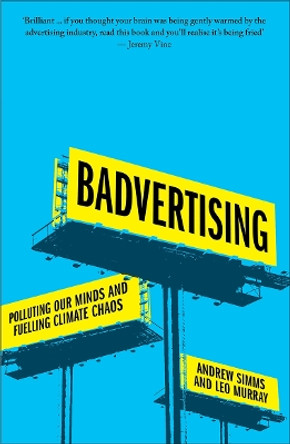 Badvertising: Polluting Our Minds and Fuelling Climate Chaos Andrew Simms 9780745350295