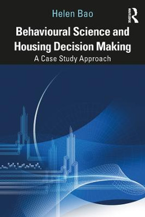 Behavioural Science and Housing Decision Making: A Case Study Approach by Helen Bao