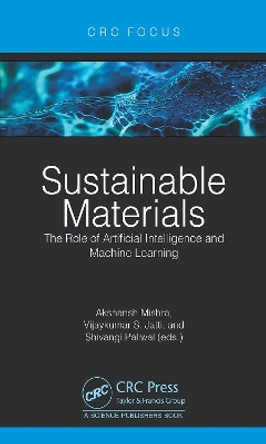 Sustainable Materials: The Role of Artificial Intelligence and Machine Learning Akshansh Mishra 9781032568522