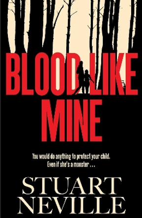 Blood Like Mine: 'Stuart Neville at his very, very best . . . grabs your heart and doesn't let go' (Ruth Ware) Stuart Neville 9781398528062