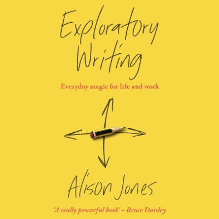 Exploratory Writing: Everyday magic for life and work Alison Jones 9781788604529