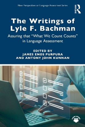 The Writings of Lyle F. Bachman: &quot;Assuring That What We Count Counts&quot; in Language Assessment James E. Purpura 9781138788657