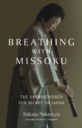 Breathing with Missoku: The Undiscovered Zen Secret of Japanese Culture Akikazu Nakamura 9781803417004