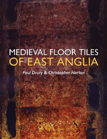 Medieval Floor Tiles of East Anglia Paul Drury 9781789259834