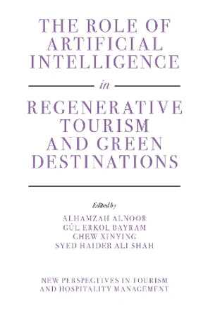 The Role of Artificial Intelligence in Regenerative Tourism and Green Destinations Alhamzah Alnoor 9781837537471