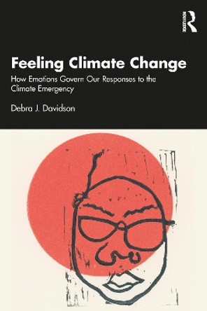 Feeling Climate Change: How Emotions Govern Our Responses to the Climate Emergency Debra J. Davidson 9781032462769