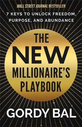 The New Millionaire's Playbook: 7 Keys to Unlock Freedom, Purpose and Abundance Gordy Bal 9781837822416