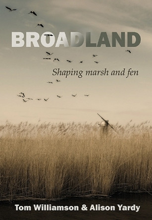 Broadland: Shaping marsh and fen Tom Williamson 9781912260676