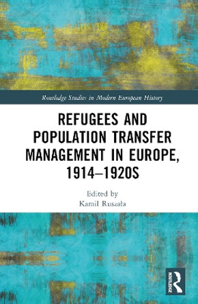 Refugees and Population Transfer Management in Europe, 1914–1920s Kamil Ruszała 9781032751627