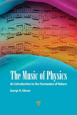 The Music of Physics: An Introduction to the Harmonies of Nature George N. Gibson 9789814968997