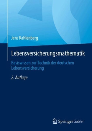 Lebensversicherungsmathematik: Basiswissen zur Technik der deutschen Lebensversicherung Jens Kahlenberg 9783658448011