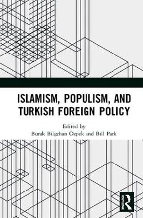 Islamism, Populism, and Turkish Foreign Policy by Burak Bilgehan OEzpek