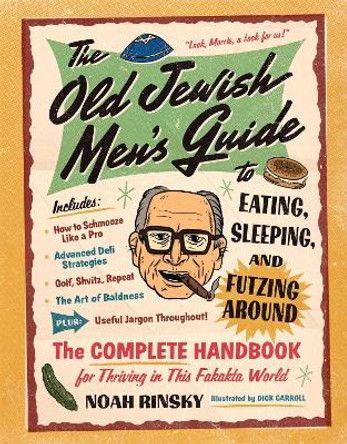 The Old Jewish Men's Guide to Eating, Sleeping, and Futzing Around Noah Rinsky 9781523523566