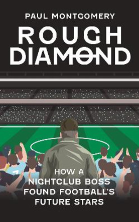 Rough Diamond: The Football Spotter Paul Montgomery 9781914197949